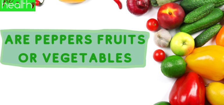 Peppers Fruits or Vegetables